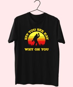 Eff You See Kay Why Oh You Bigfoot Funny Sarcasm Funny T Shirt