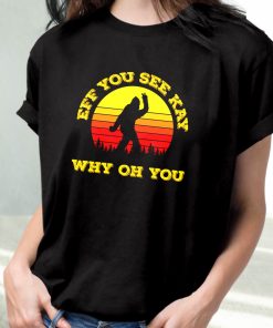 Eff You See Kay Why Oh You Bigfoot Funny Sarcasm Funny T Shirt