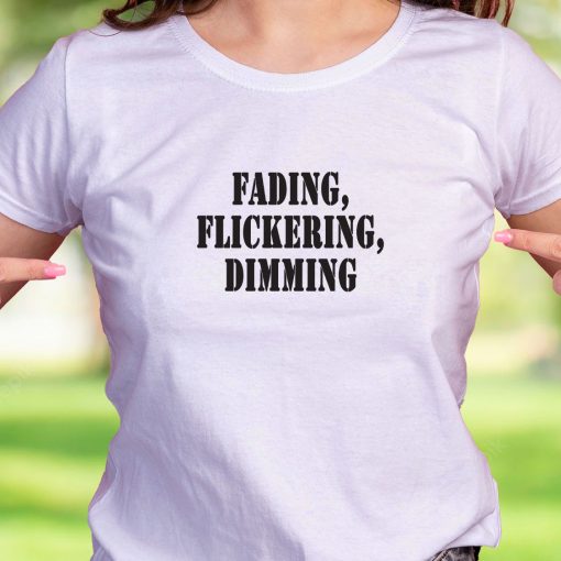 Fading Flickering Dimming Recession Quote T Shirt