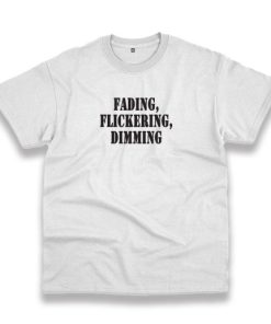 Fading Flickering Dimming Recession Quote T Shirt 3 Fading Flickering Dimming Recession Quote T Shirt 5