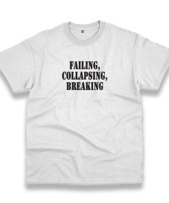 Failing Collapsing Breaking Recession Quote T Shirt Failing Collapsing Breaking Recession Quote T Shirt