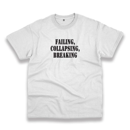 Failing Collapsing Breaking Recession Quote T Shirt