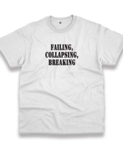 Failing Collapsing Breaking Recession Quote T Shirt 3 Failing Collapsing Breaking Recession Quote T Shirt 4
