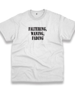 Faltering Waning Fading Recession Quote T Shirt Faltering Waning Fading Recession Quote T Shirt