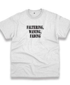Faltering Waning Fading Recession Quote T Shirt 3 Faltering Waning Fading Recession Quote T Shirt 4
