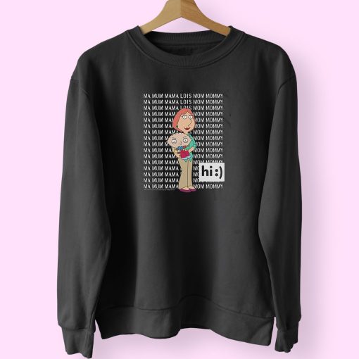 Family Guy Loisstewie Ma Mum Mama Hi Cute Sweatshirt Design