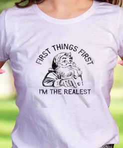 First Things First I’M The Realest Santa Funny Christmas T Shirt