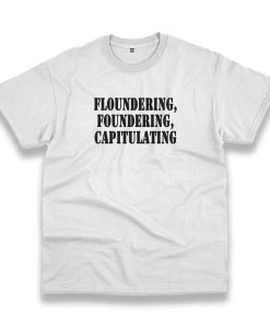 Floundering Foundering Capitulating Recession Quote T Shirt Floundering Foundering Capitulating Recession Quote T Shirt