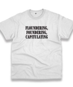 Floundering Foundering Capitulating Recession Quote T Shirt 3 Floundering Foundering Capitulating Recession Quote T Shirt 4