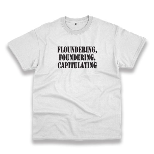 Floundering Foundering Capitulating Recession Quote T Shirt Floundering Foundering Capitulating Recession Quote T Shirt