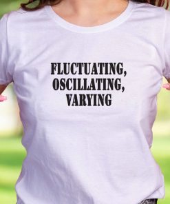 Fluctuating Oscillating Varying Recession Quote T Shirt