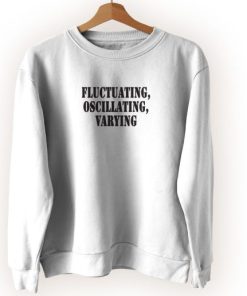 Fluctuating Oscillating Varying Streetwear Sweatshirt 3 Fluctuating Oscillating Varying Streetwear Sweatshirt 4