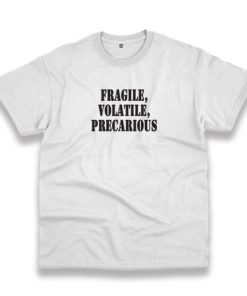 Fragile Volatile Precarious Recession Quote T Shirt 4