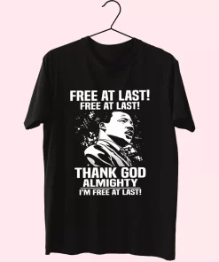 Free At Last Free At Last Thank God Almighty Martin Luther King Jr Mlk Day T Shirt