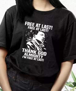 Free At Last Free At Last Thank God Almighty Martin Luther King Jr Mlk Day T Shirt