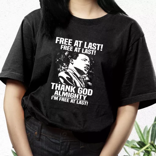 Free At Last Free At Last Thank God Almighty Martin Luther King Jr Mlk Day T Shirt