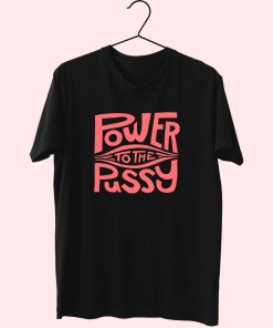 Funny Power To The Pussy 90S Idea 70S T Shirt Outfit
