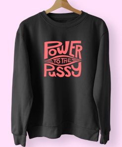 Funny Power To The Pussy 90s Idea 70s Sweatshirt Inspired 1