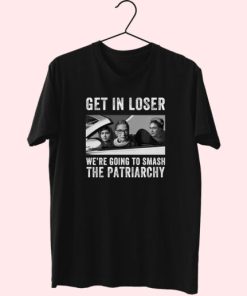 Get In Loser We’Re Going Smashing The Patriarchy Essentials T Shirt