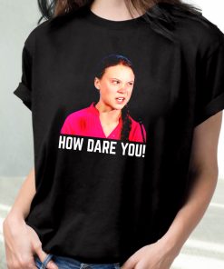Greta Thunberg How Dare You Funny T Shirt