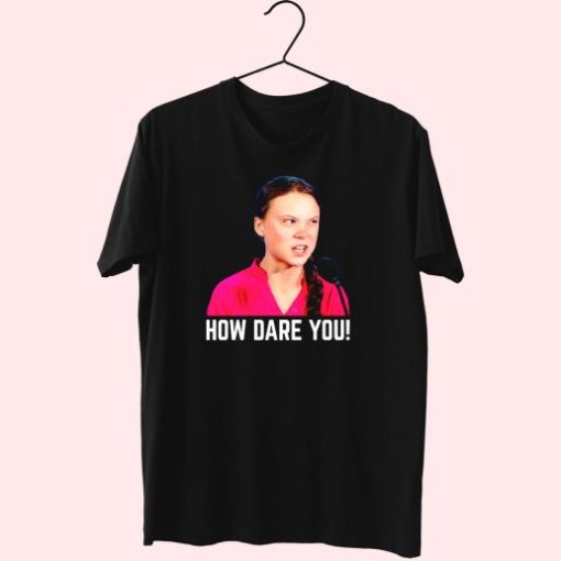 Greta Thunberg How Dare You Funny T Shirt