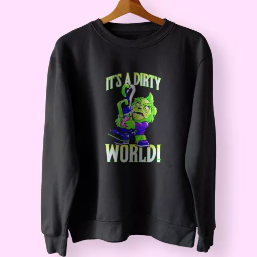 Grinch It’s A Dirty World Sweatshirt Xmas Outfit
