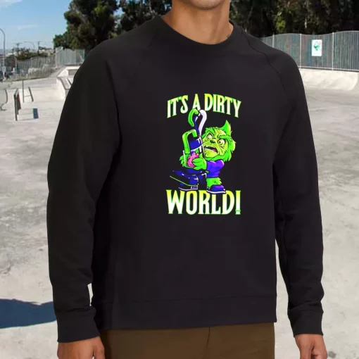 Grinch It’s A Dirty World Sweatshirt Xmas Outfit