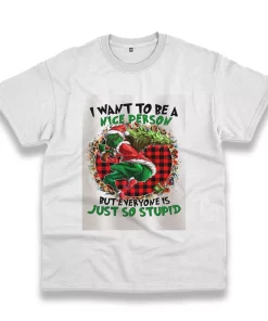 Grinch Quote I Want To Be A Nice Person Funny Christmas T Shirt