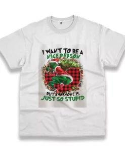 Grinch Quote I Want To Be A Nice Person Funny Christmas T Shirt 4