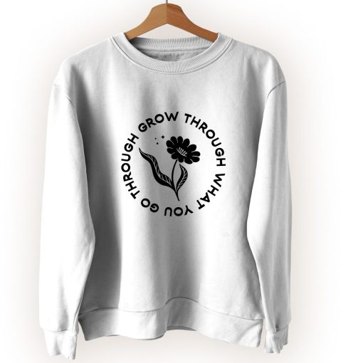 Grow Through What You Go Through Flower Plants Cute Sweatshirt Style