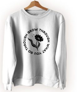 Grow Through What You Go Through Flower Plants Cute Sweatshirt Style