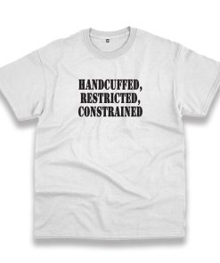 Handcuffed Restricted Constrained Recession Quote T Shirt 4 Handcuffed Restricted Constrained Recession Quote T Shirt 1 1