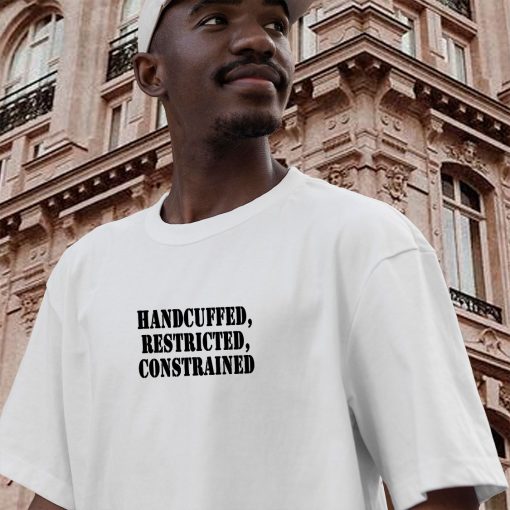 Handcuffed Restricted Constrained Recession Quote T Shirt