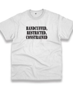 Handcuffed Restricted Constrained Recession Quote T Shirt 3 Handcuffed Restricted Constrained Recession Quote T Shirt 4