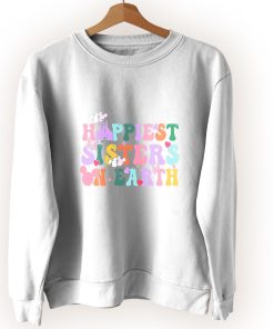 Happiest Sisters On The Earth Cute Sweatshirt Style 1 1