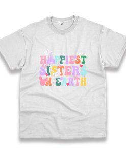 Happiest Sisters On The Earth Trendy Casual T Shirt Happiest Sisters On The Earth Trendy Casual T Shirt