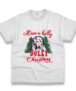 Have A Holly Dolly Parton Christmas Funny Christmas T Shirt Have A Holly Dolly Parton Christmas Funny Christmas T Shirt
