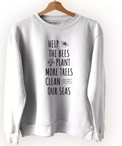 Help The Bees Plant More Trees Clean Our Seas Sweatshirt Earth Day Costume Help The Bees Plant More Trees Clean Our Seas Sweatshirt Earth Day Costume