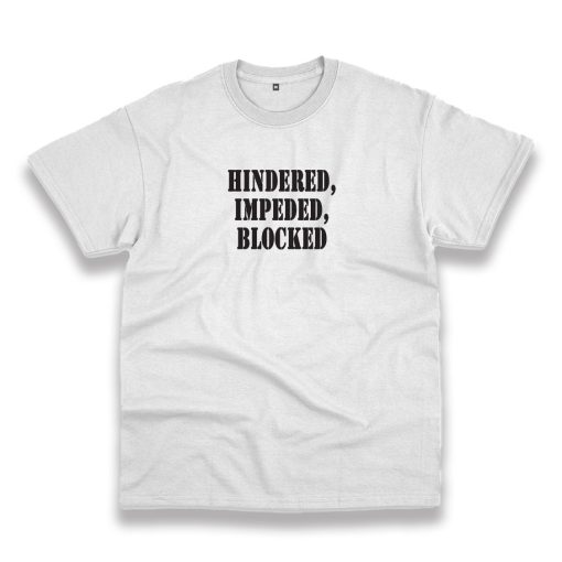 Hindered Impeded Blocked Recession Quote T Shirt
