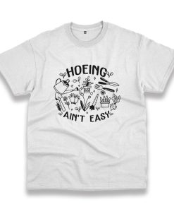 Hoeing Ain’T Easy Plant Lover Trendy Casual T Shirt Hoeing Ain’T Easy Plant Lover Trendy Casual T Shirt