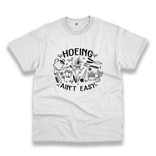 Hoeing Ain’T Easy Plant Lover Trendy Casual T Shirt