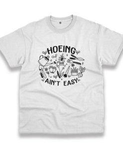 Hoeing Ain’T Easy Plant Lover Trendy Casual T Shirt