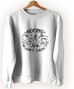 Hoeing Ain’t Easy Plant Lover Cute Sweatshirt Style