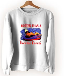 Hotter Than Hoochie Coochi Vintage Sweatshirt Hotter Than Hoochie Coochi Vintage Sweatshirt