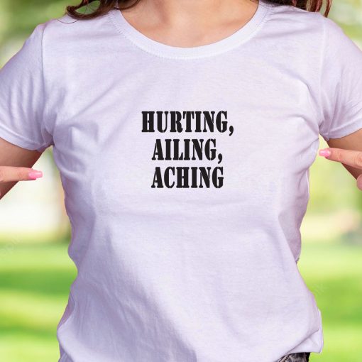 Hurting Ailing Aching Recession Quote T Shirt