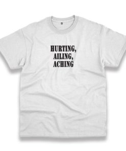 Hurting Ailing Aching Recession Quote T Shirt 3 Hurting Ailing Aching Recession Quote T Shirt 4