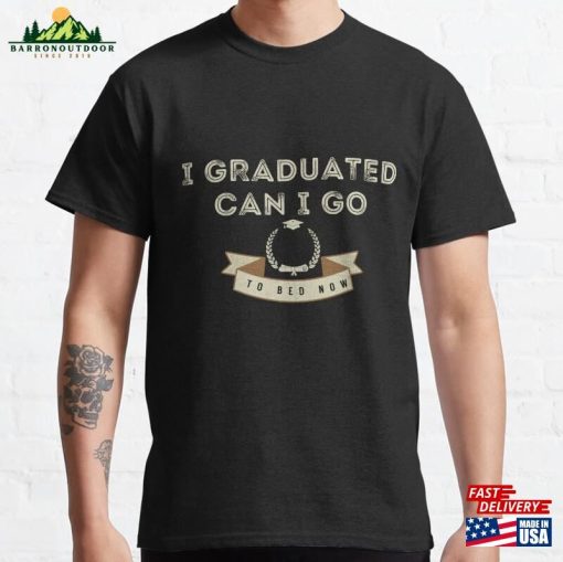 I Graduated Can Go To Bed Now Classic T-Shirt Unisex Hoodie