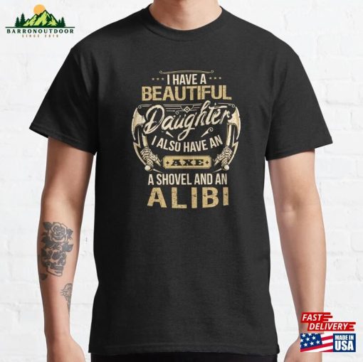 I Have A Beautiful Daughter Also An Axe Shovel And Alibi Classic T-Shirt Hoodie