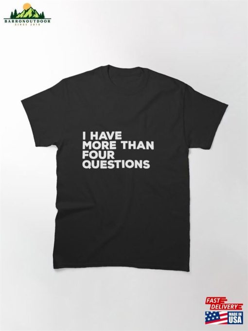 I Have More Than Four Questions Funny Passover Seder Classic T-Shirt Hoodie Unisex