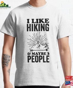 I Like Hiking And Maybe 3 People Classic T-Shirt Sweatshirt Unisex I Like Hiking And Maybe 3 People Classic T-Shirt Sweatshirt Unisex